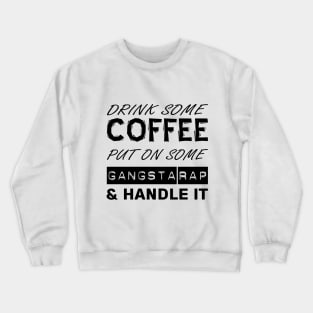 Drink Some Coffee, Put On Some Gangsta Rap & Handle It (Custom Fonts Avaliable - See Description) Crewneck Sweatshirt